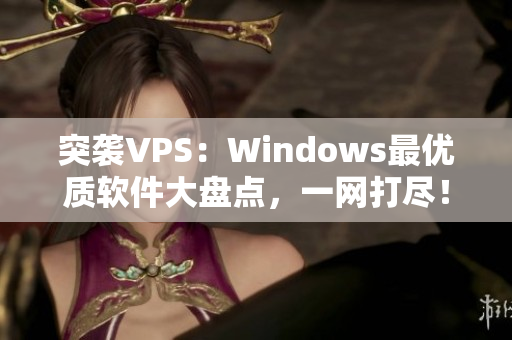 突袭VPS：Windows最优质软件大盘点，一网打尽！