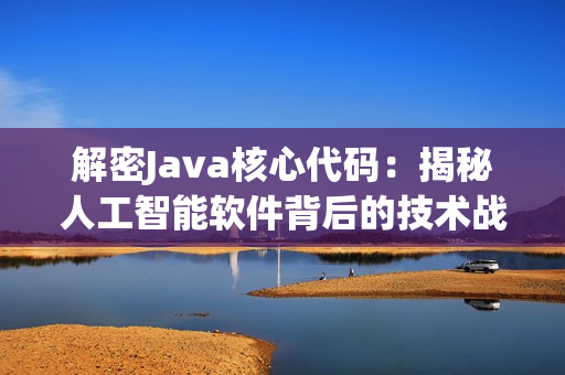 解密Java核心代码：揭秘人工智能软件背后的技术战斗