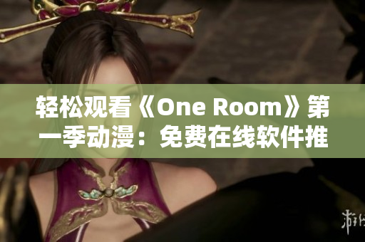 轻松观看《One Room》第一季动漫：免费在线软件推荐！