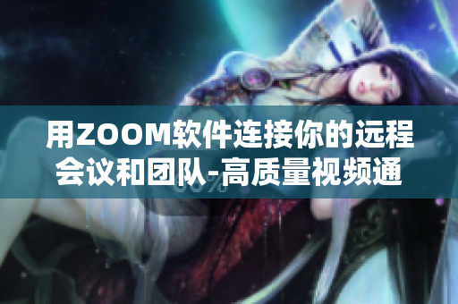 用ZOOM软件连接你的远程会议和团队-高质量视频通话和协作软件