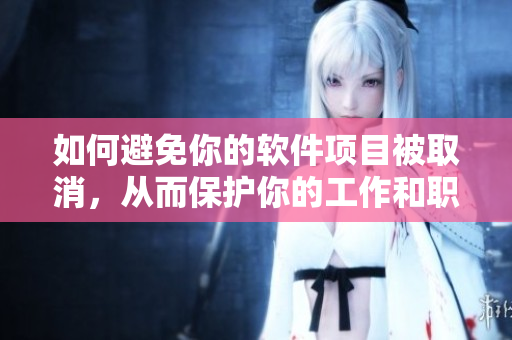 如何避免你的软件项目被取消，从而保护你的工作和职业发展