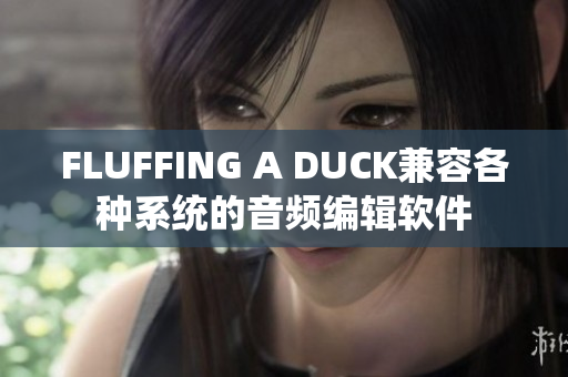 FLUFFING A DUCK兼容各种系统的音频编辑软件