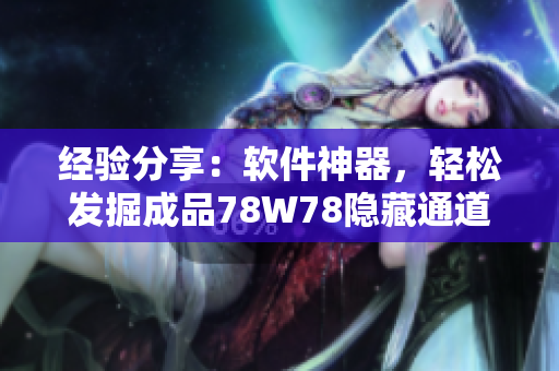 经验分享：软件神器，轻松发掘成品78W78隐藏通道1