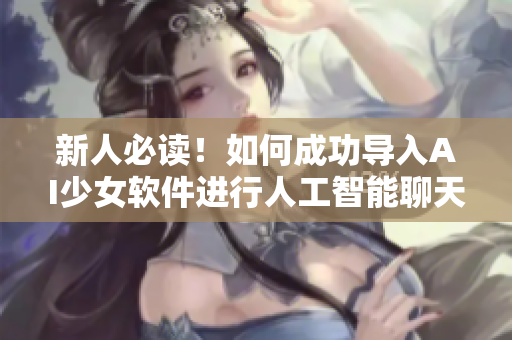 新人必读！如何成功导入AI少女软件进行人工智能聊天~