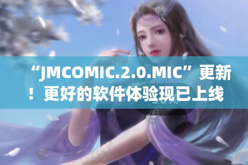 “JMCOMIC.2.0.MIC”更新！更好的软件体验现已上线