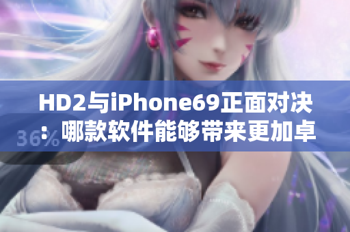 HD2与iPhone69正面对决：哪款软件能够带来更加卓越的用户体验？