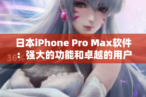 日本iPhone Pro Max软件：强大的功能和卓越的用户体验