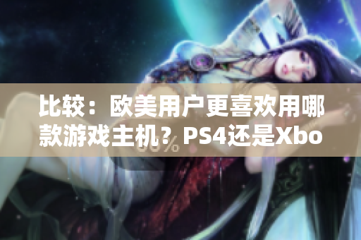 比较：欧美用户更喜欢用哪款游戏主机？PS4还是Xbox？