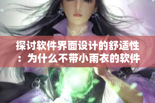 探讨软件界面设计的舒适性：为什么不带小雨衣的软件更受欢迎？