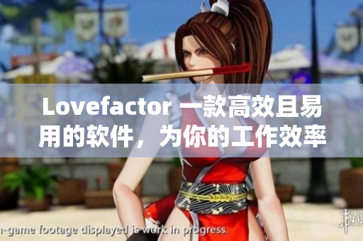 Lovefactor 一款高效且易用的软件，为你的工作效率加油！