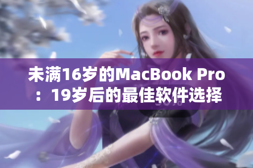 未满16岁的MacBook Pro：19岁后的最佳软件选择