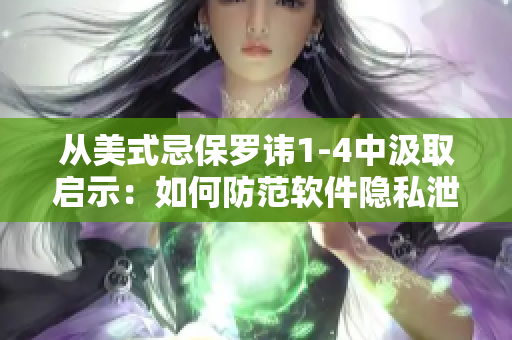 从美式忌保罗讳1-4中汲取启示：如何防范软件隐私泄露