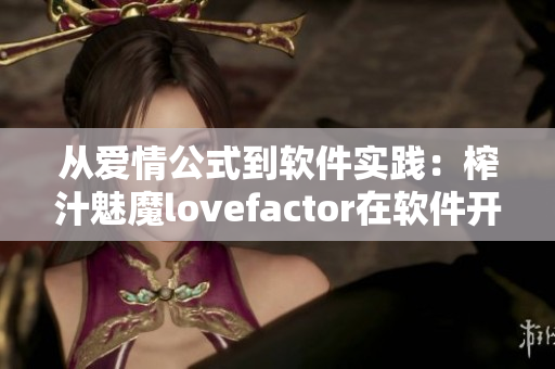 从爱情公式到软件实践：榨汁魅魔lovefactor在软件开发中的应用