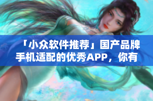 「小众软件推荐」国产品牌手机适配的优秀APP，你有几个？