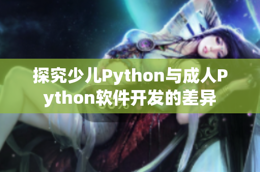 探究少儿Python与成人Python软件开发的差异