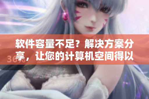 软件容量不足？解决方案分享，让您的计算机空间得以优化