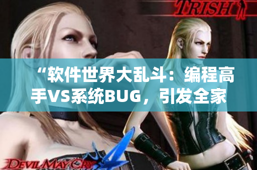 “软件世界大乱斗：编程高手VS系统BUG，引发全家狂欢！”