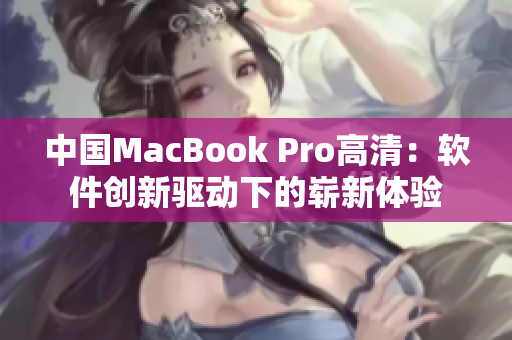 中国MacBook Pro高清：软件创新驱动下的崭新体验