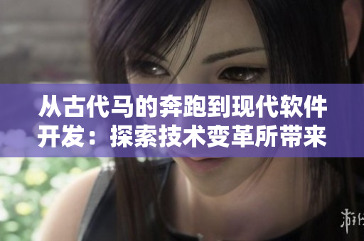从古代马的奔跑到现代软件开发：探索技术变革所带来的影响