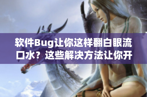 软件Bug让你这样翻白眼流口水？这些解决方法让你开心点！