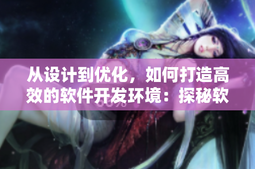 从设计到优化，如何打造高效的软件开发环境：探秘软件开发桌椅配置策略