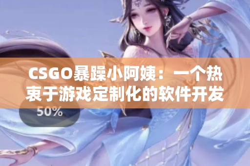 CSGO暴躁小阿姨：一个热衷于游戏定制化的软件开发者