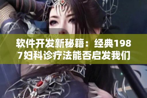 软件开发新秘籍：经典1987妇科诊疗法能否启发我们的编程实践？