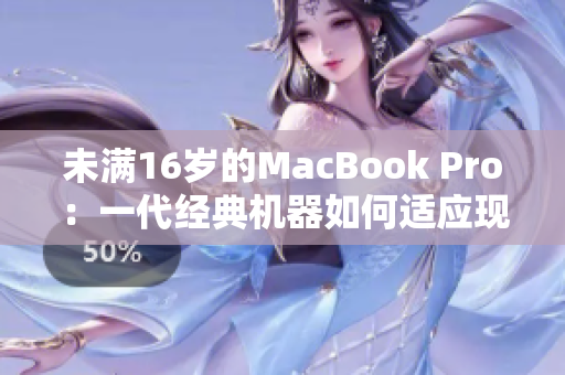 未满16岁的MacBook Pro：一代经典机器如何适应现代软件？