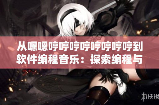 从嗯嗯哼哼哼哼哼哼哼哼到软件编程音乐：探索编程与音乐如何相结合