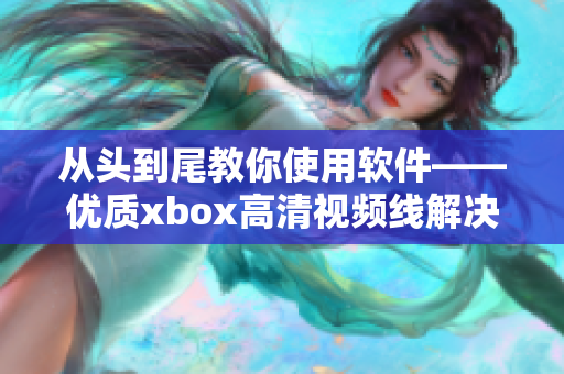 从头到尾教你使用软件——优质xbox高清视频线解决方案