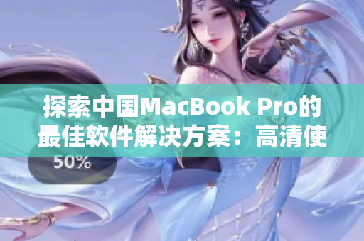 探索中国MacBook Pro的最佳软件解决方案：高清使用体验