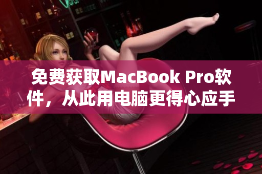 免费获取MacBook Pro软件，从此用电脑更得心应手