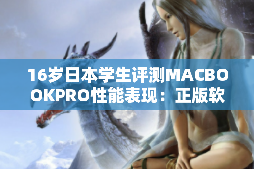 16岁日本学生评测MACBOOKPRO性能表现：正版软件提升使用体验