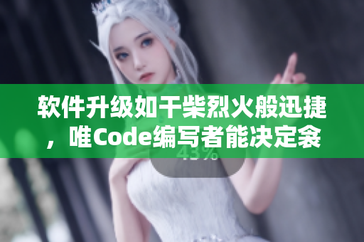 软件升级如干柴烈火般迅捷，唯Code编写者能决定衾影梦回时刻