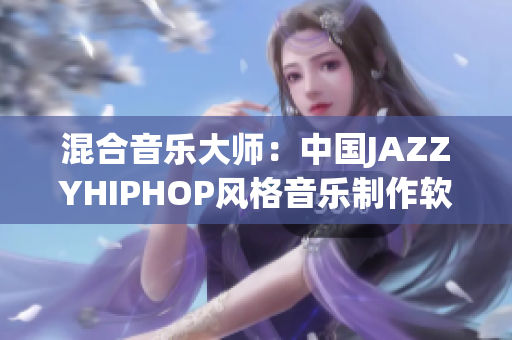 混合音乐大师：中国JAZZYHIPHOP风格音乐制作软件