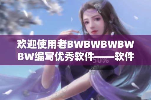 欢迎使用老BWBWBWBWBW编写优秀软件——软件编辑的得力工具