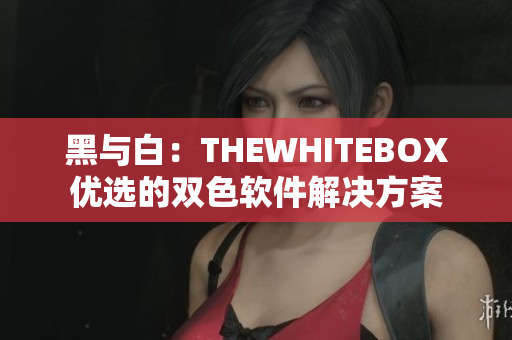 黑与白：THEWHITEBOX优选的双色软件解决方案