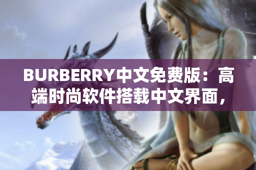 BURBERRY中文免费版：高端时尚软件搭载中文界面，提供极致体验！