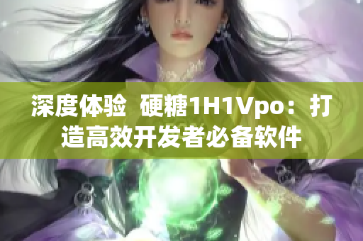 深度体验  硬糖1H1Vpo：打造高效开发者必备软件