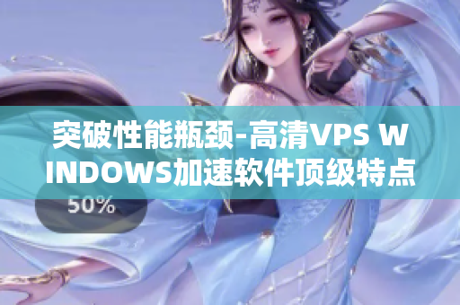 突破性能瓶颈-高清VPS WINDOWS加速软件顶级特点