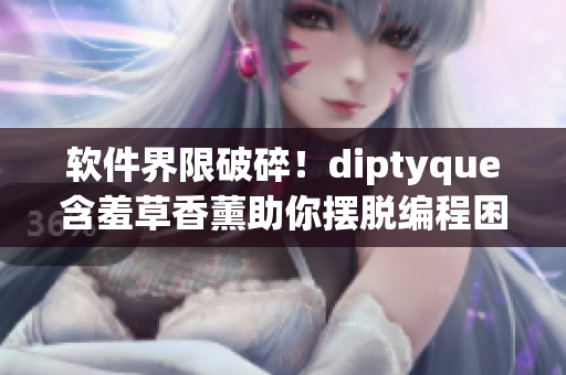 软件界限破碎！diptyque含羞草香薰助你摆脱编程困境