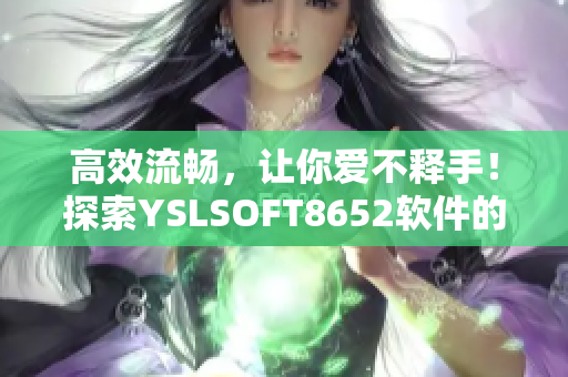 高效流畅，让你爱不释手！探索YSLSOFT8652软件的神奇之处