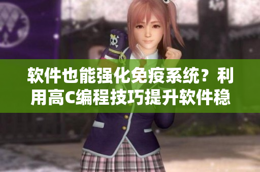 软件也能强化免疫系统？利用高C编程技巧提升软件稳定性