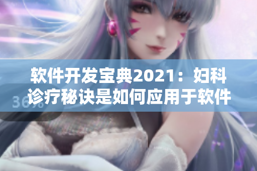 软件开发宝典2021：妇科诊疗秘诀是如何应用于软件工程的？