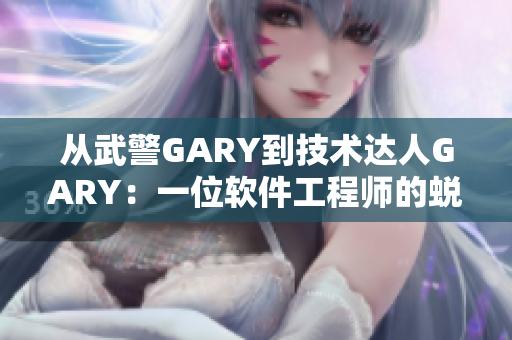 从武警GARY到技术达人GARY：一位软件工程师的蜕变与入党经历