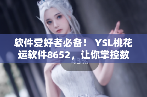 软件爱好者必备！ YSL桃花运软件8652，让你掌控数码世界