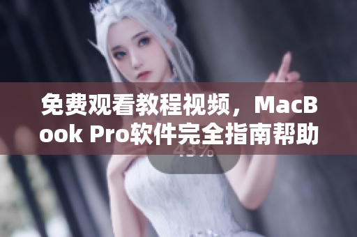 免费观看教程视频，MacBook Pro软件完全指南帮助您快速上手