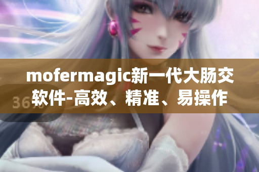 mofermagic新一代大肠交软件-高效、精准、易操作！