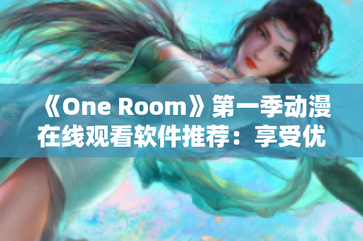 《One Room》第一季动漫在线观看软件推荐：享受优质观影体验！