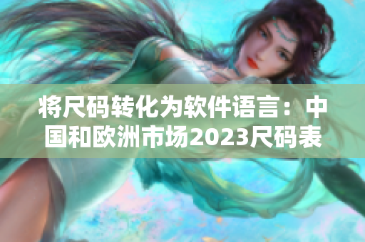 将尺码转化为软件语言：中国和欧洲市场2023尺码表待解决的问题